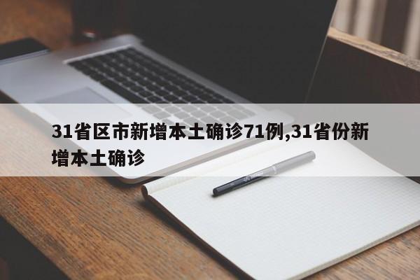 31省区市新增本土确诊71例,31省份新增本土确诊